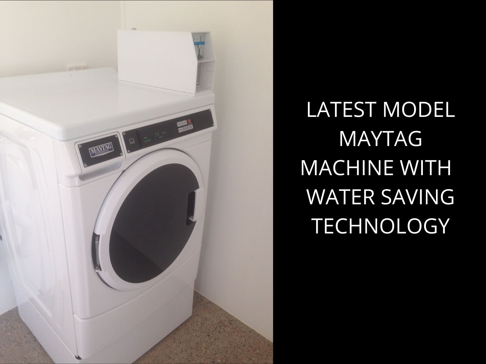 Latest Model Maytag machine eith the latest water saving technology